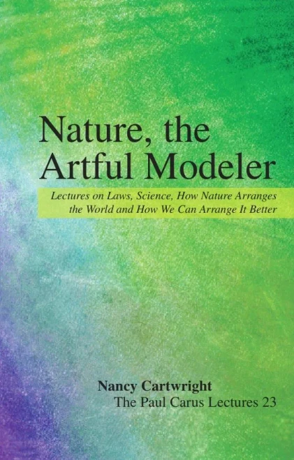 Nature, The Artful Modeler: Lectures On Laws, Science, How Nature Arranges The World And How We Can Arrange It Better (The Paul Carus Lectures, 23)