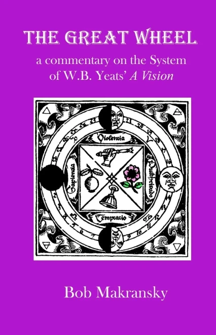 The Great Wheel: A Commentary On The System Of W.B. Yeats' A Vision (Introduction To Magic)