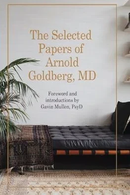 The Selected Papers Of Arnold Goldberg, Md: Forward And With Introductions By Gavin Mullen, Psyd