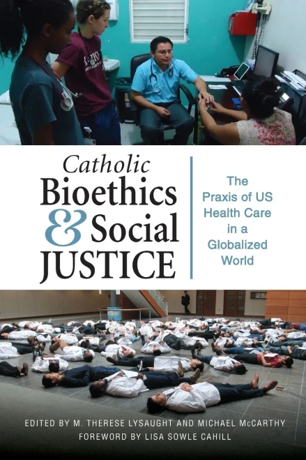 Catholic Bioethics And Social Justice: The Praxis Of Us Health Care In A Globalized World (The Praxis Of Us Health Care In Globalized World)