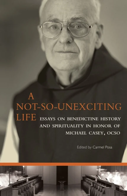 A Not-So-Unexciting Life: Essays On Benedictine History And Spirituality In Honor Of Michael Casey, Ocso (Volume 269) (Cistercian Studies)