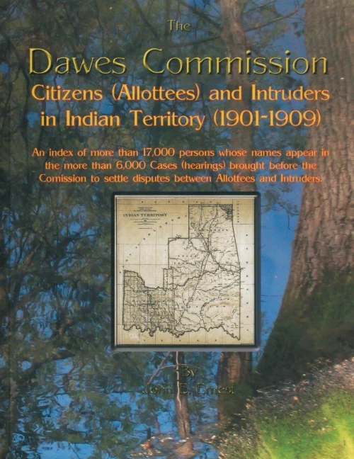 Dawes Commission: Citizens (Allottees) And Intruders In Indian Territory (1901-1909). An Index Of More Than 17,000 Persons Whose Names A