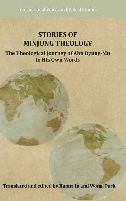 Stories Of Minjung Theology: The Theological Journey Of Ahn Byung-Mu In His Own Words (International Voices In Biblical Studies)