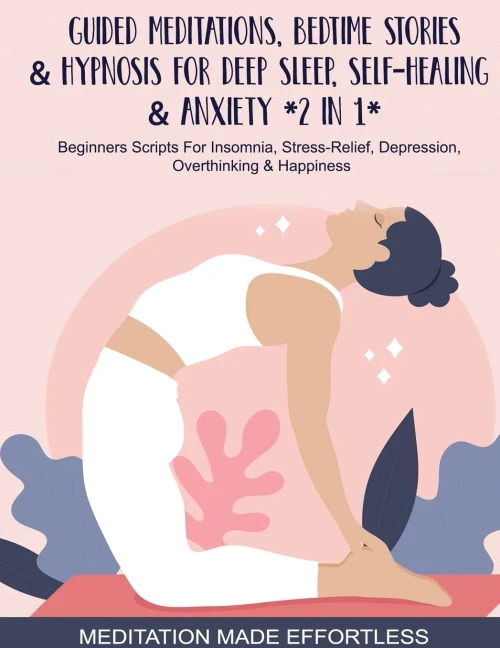 Guided Meditations, Bedtime Stories & Hypnosis For Deep Sleep, Self-Healing & Anxiety (2 In 1)Beginners Scripts For Insomnia, Stress-Relief, Depression, Overthinking& Happiness