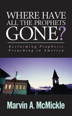 Where Have All The Prophets Gone: Reclaiming Prophetic Preaching In America