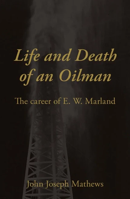 Life And Death Of An Oilman: The Career Of E. W. Marland