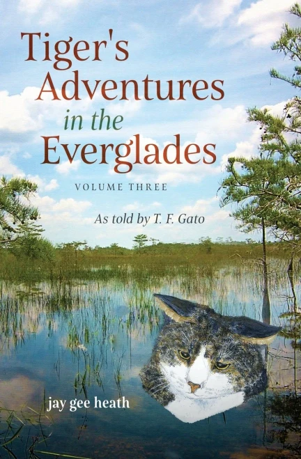 Tiger'S Adventures In The Everglades Volume Three: As Told By T. F. Gato