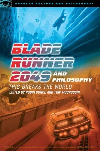 Blade Runner 2049 And Philosophy: This Breaks The World (Popular Culture And Philosophy, 127)