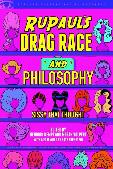 Rupaul'S Drag Race And Philosophy: Sissy That Thought (Popular Culture And Philosophy, 129)