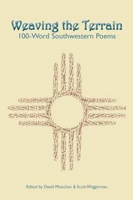 Weaving The Terrain: 100-Word Southwestern Poems (Poetry Of The American Southwest)