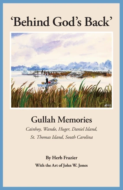 'Behind God'S Back': Gullah Memories: Cainhoy, Wando, Huger, Daniel Island, St. Thomas Island, South Carolina
