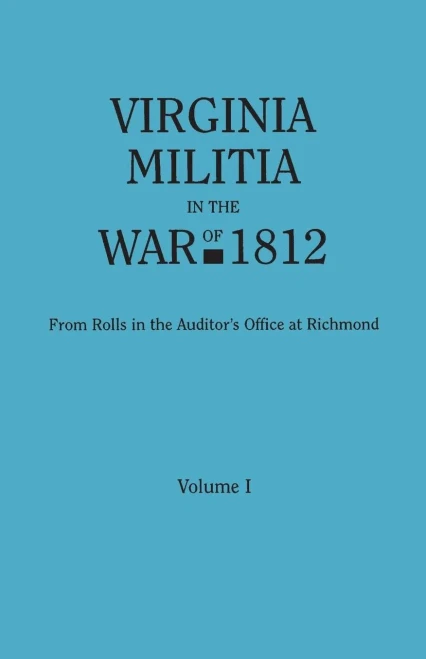 Virginia Militia In The War Of 1812. From Rolls In The Auditor'S Office At Richmond. In Two Volumes. Volume I
