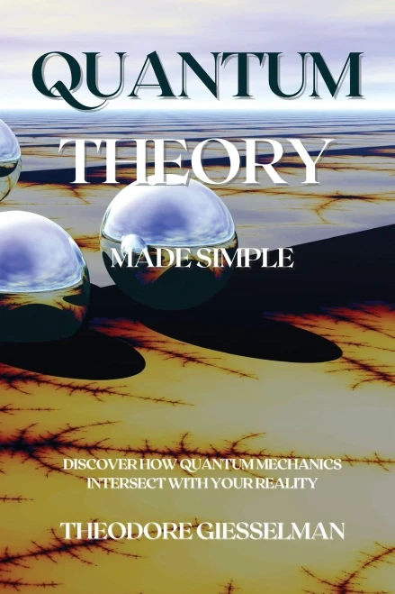 Quantum Theory Made Simple: Discover how Quantum Mechanics Intersect with Your Reality - Paperback