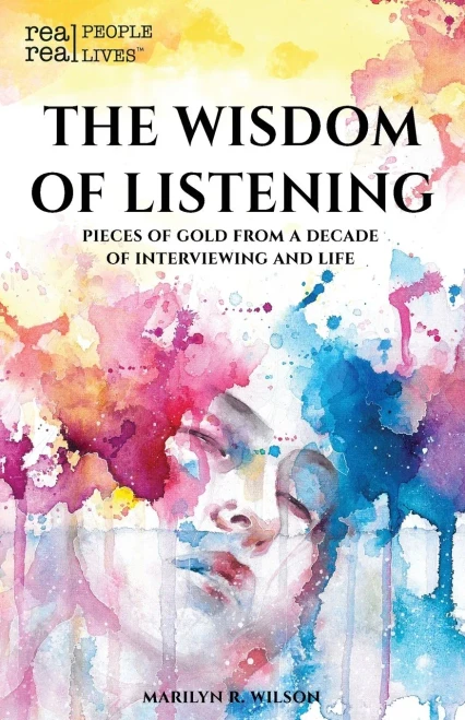The Wisdom Of Listening: Pieces Of Gold From A Decade Of Interviewing And Life