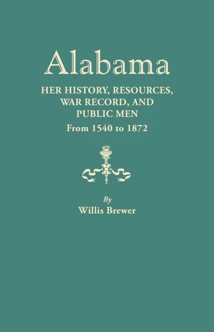 Alabama: Her History, Resources, War Record, And Public Men From 1540 To 1872