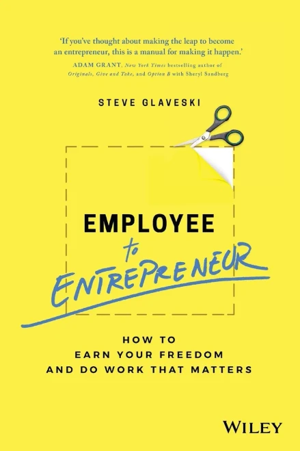 Employee To Entrepreneur: How To Earn Your Freedom And Do Work That Matters