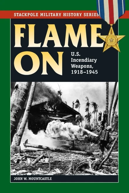 Flame On: U.S. Incendiary Weapons, 1918-1945 (Stackpole Military History Series)