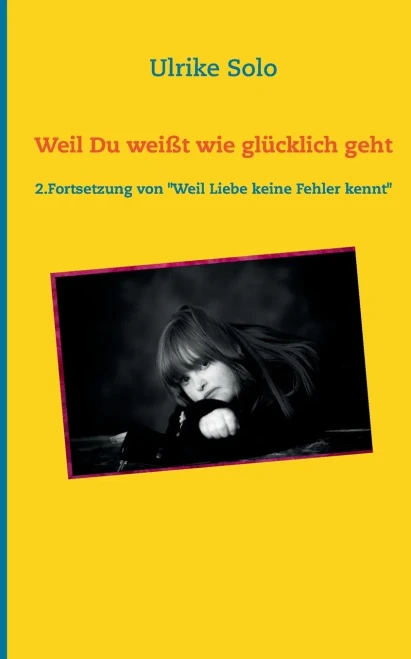 Weil Du weißt wie glücklich geht: 2.Fortsetzung von "Weil Liebe keine Fehler kennt" (German Edition)