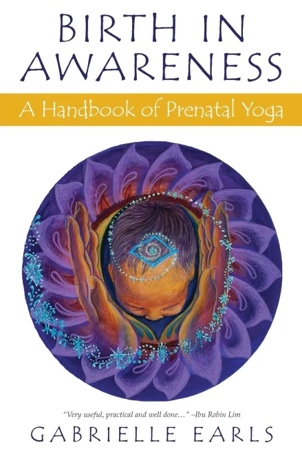 Birth In Awareness: A Handbook Of Prenatal Yoga