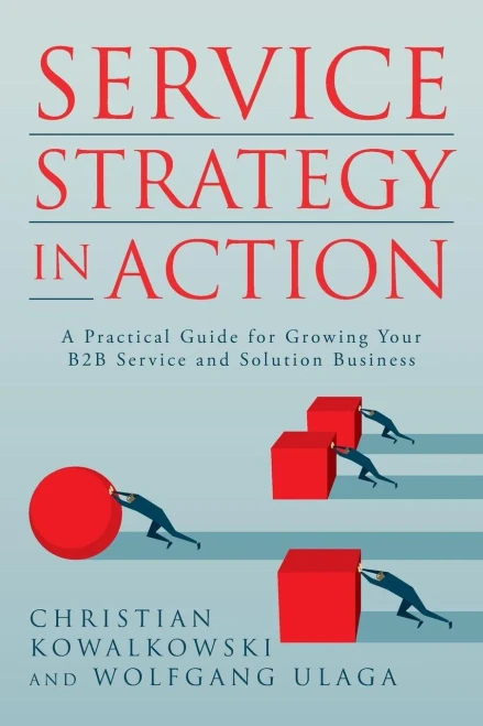 Service Strategy In Action: A Practical Guide For Growing Your B2B Service And Solution Business