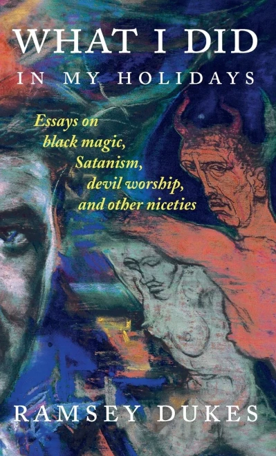 What I Did In My Holidays: - Essays On Black Magic, Satanism, Devil Worship And Other Niceties