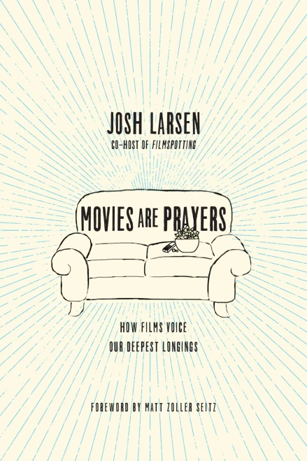 Movies Are Prayers: How Films Voice Our Deepest Longings