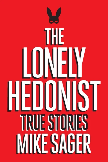 The Lonely Hedonist: True Stories Of Sex, Drugs, Dinosaurs And Peter Dinklage