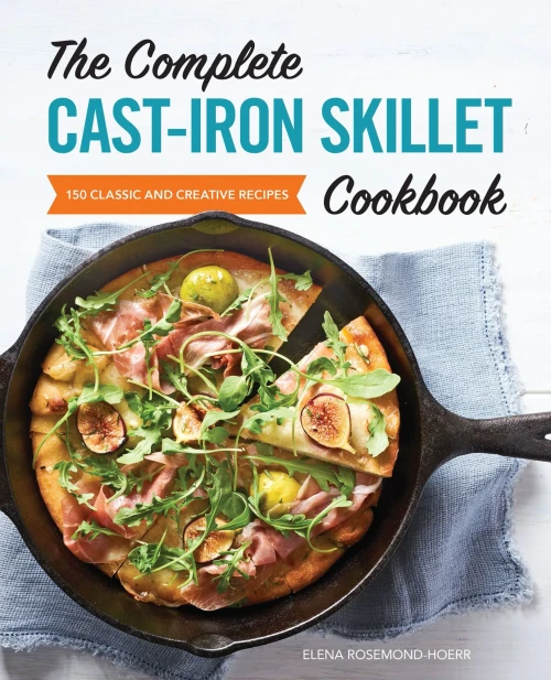 The Complete Cast Iron Skillet Cookbook: 150 Classic and Creative Recipes