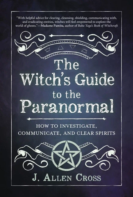 The Witch'S Guide To The Paranormal: How To Investigate, Communicate, And Clear Spirits