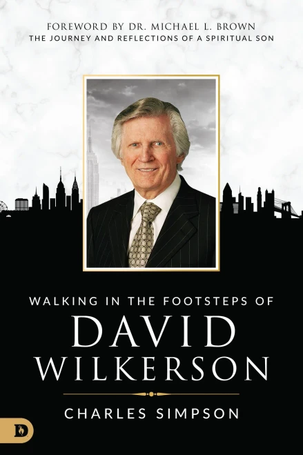 Walking In The Footsteps Of David Wilkerson: The Journey And Reflections Of A Spiritual Son