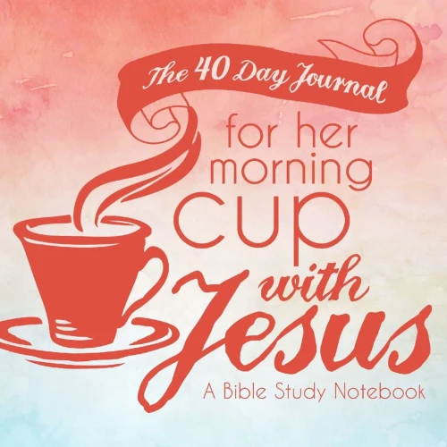 The 40 Day Journal For Her Morning Cup With Jesus: A Bible Study Notebook For Women (Her Cup With Jesus Journal: A Bible Study Notebook Series For Women)