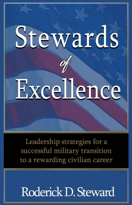 Stewards Of Excellence: Leadership Strategies For A Successful Military Transition To A Rewarding Civilian Career
