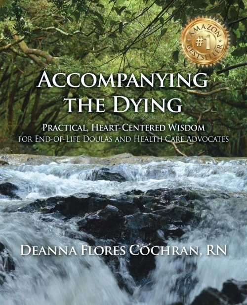 Accompanying The Dying: Practical, Heart-Centered Wisdom For End-Of-Life Doulas And Health Care Advocates