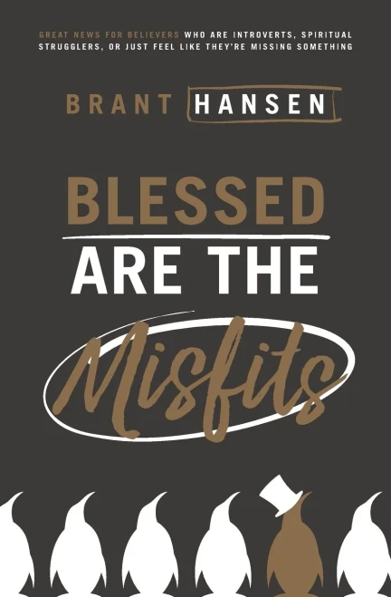 Blessed Are The Misfits: Great News For Believers Who Are Introverts, Spiritual Strugglers, Or Just Feel Like They'Re Missing Something