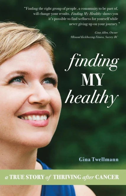 Finding My Healthy: A True Story Of Thriving After Cancer