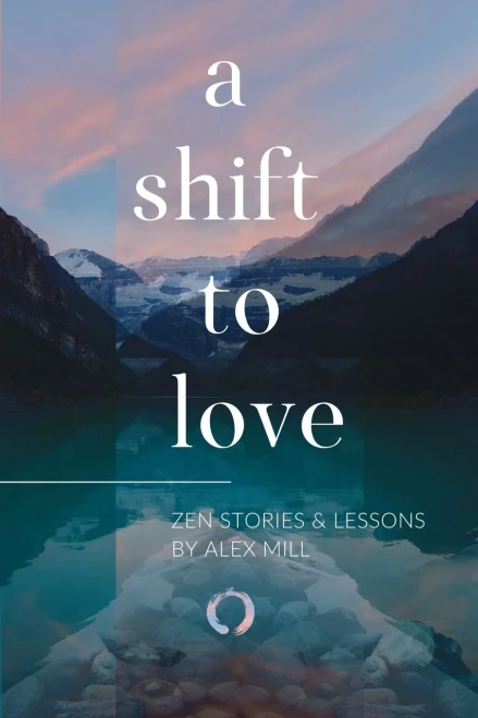 A Shift To Love: Zen Stories And Lessons By Alex Mill
