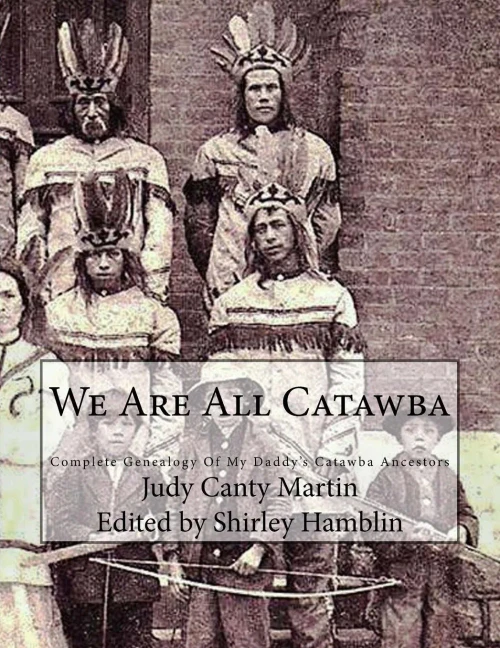 We Are All Catawba: Complete Genealogy Of My Daddy'S Catawba Ancestors (The American Bred Series; Odysseys Of The Mixed Blood Pioneer Family)