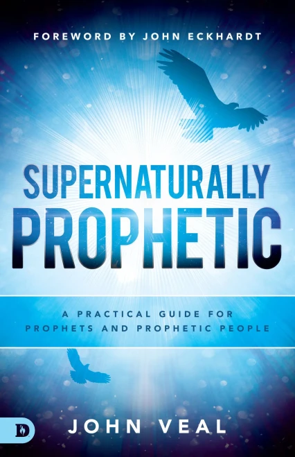 Supernaturally Prophetic: A Practical Guide For Prophets And Prophetic People