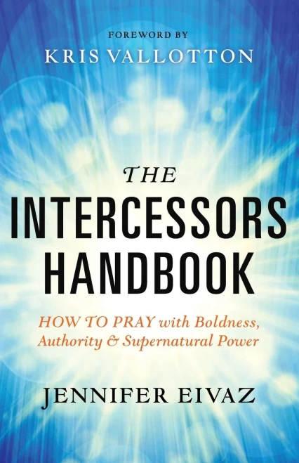 The Intercessors Handbook: How To Pray With Boldness, Authority And Supernatural Power