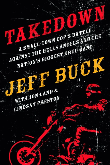 Takedown: A Small-Town Cop'S Battle Against The Hells Angels And The Nation'S Biggest Drug Gang