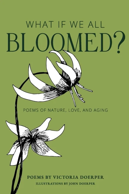 What If We All Bloomed?: Poems Of Nature, Love, And Aging