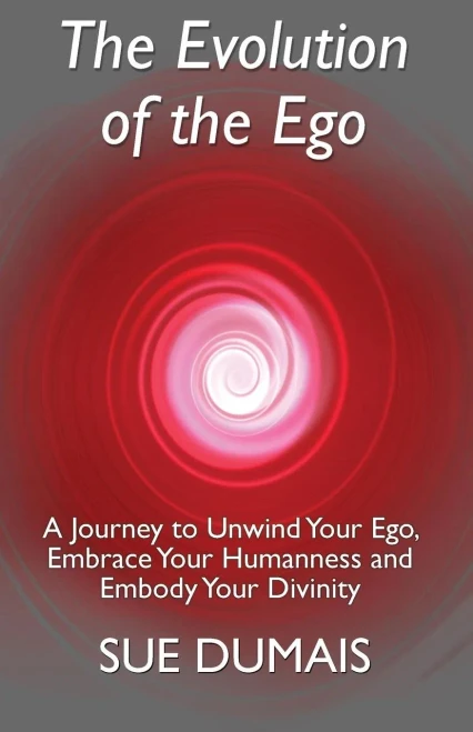 The Evolution Of The Ego: A Journey To Unwind Your Ego, Embrace Your Humanness And Embody Your Divinity