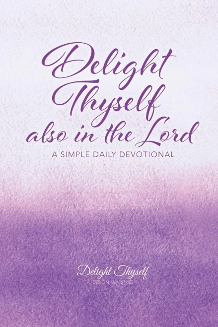 Delight Thyself Also In The Lord: A Simple Daily Devotional