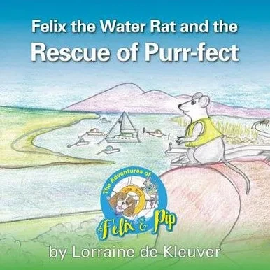 Felix The Water Rat And The Rescue Of Purr-Fect (The Aadventures Of Felix And Pip)