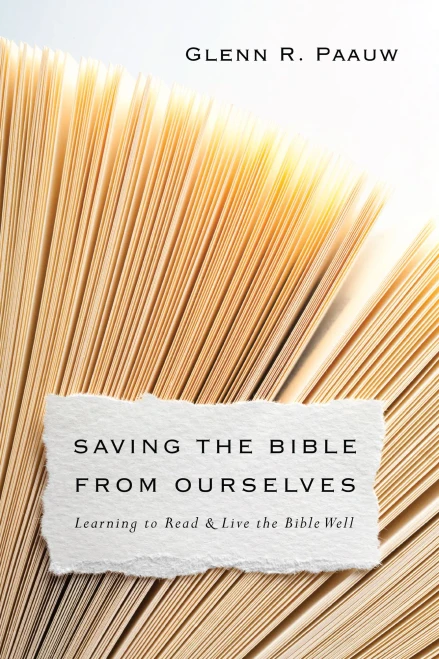 Saving The Bible From Ourselves: Learning To Read And Live The Bible Well