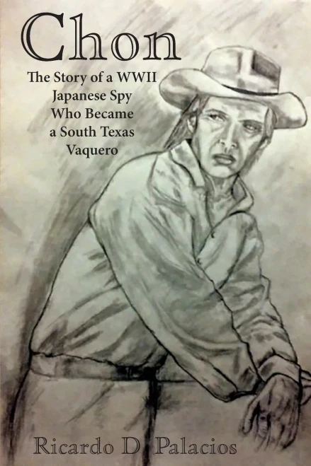 Chon: The Story Of A Wwii Japanese Spy Who Became A South Texas Vaquero