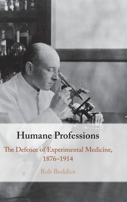 Humane Professions: The Defence of Experimental Medicine, 1876–1914