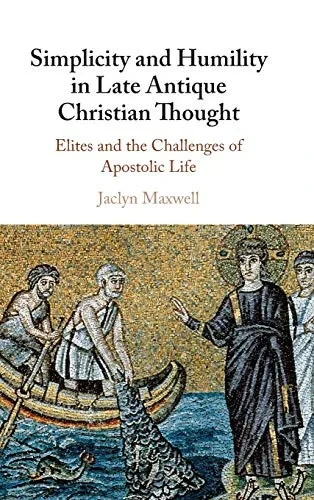 Simplicity and Humility in Late Antique Christian Thought: Elites and the Challenges of Apostolic Life