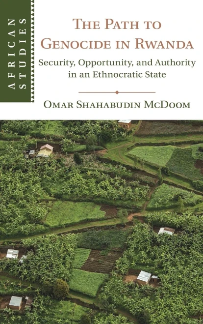 The Path to Genocide in Rwanda: Security, Opportunity, and Authority in an Ethnocratic State (African Studies, Series Number 152)