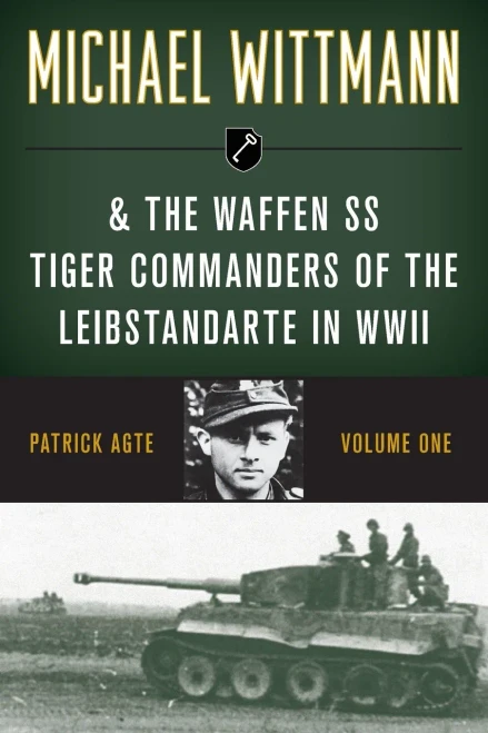 Michael Wittmann & the Waffen SS Tiger Commanders of the Leibstandarte in WWII (Volume 1)